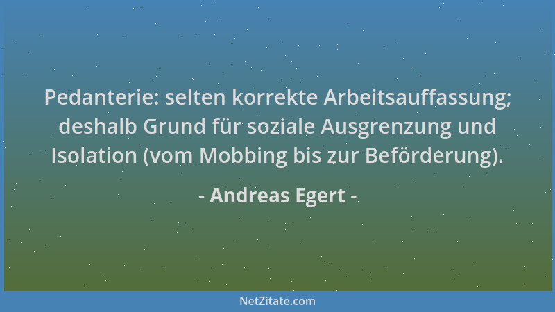 Andreas Egert - Pedanterie: selten korrekte Arbeitsauffassung; deshalb Grund für soziale Ausgrenzung und Isolation (vom Mob...
