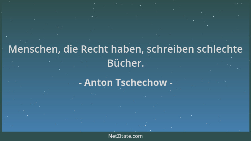 Anton Tschechow - Menschen, die Recht haben, schreiben schlechte Bücher....