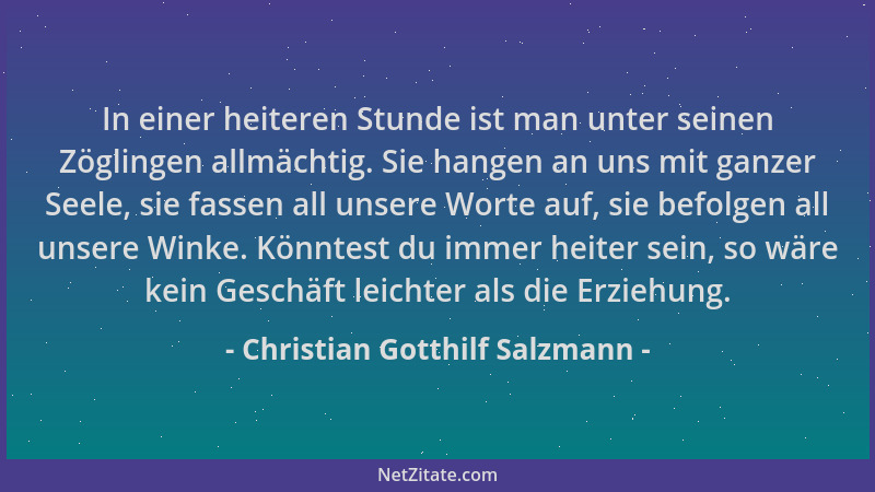 Christian Gotthilf Salzmann - In einer heiteren Stunde ist man unter seinen Zöglingen allmächtig. Sie hangen an uns mit gan...