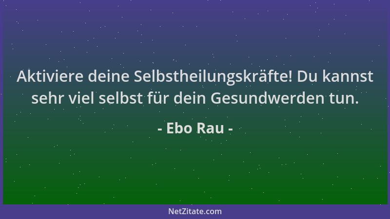 Ebo Rau - Aktiviere deine Selbstheilungskräfte! Du kannst sehr viel selbst für dein Gesundwerden tun....