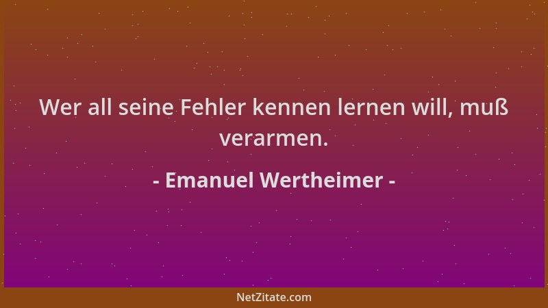 Emanuel Wertheimer - Wer all seine Fehler kennen lernen will, muß verarmen....