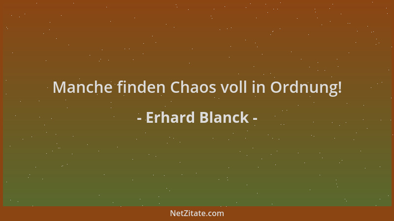 Erhard Blanck - Manche finden Chaos voll in Ordnung!...