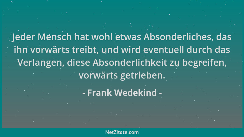 Frank Wedekind - Jeder Mensch hat wohl etwas Absonderliches, das ihn vorwärts treibt, und wird eventuell durch das Verlange...