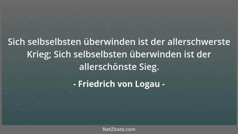 Friedrich von Logau - Sich selbselbsten überwinden ist der allerschwerste Krieg; Sich selbselbsten überwinden ist der aller...