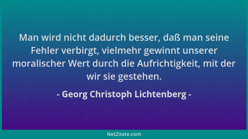 Georg Christoph Lichtenberg - Man wird nicht dadurch besser, daß man seine Fehler verbirgt, vielmehr gewinnt unserer morali...