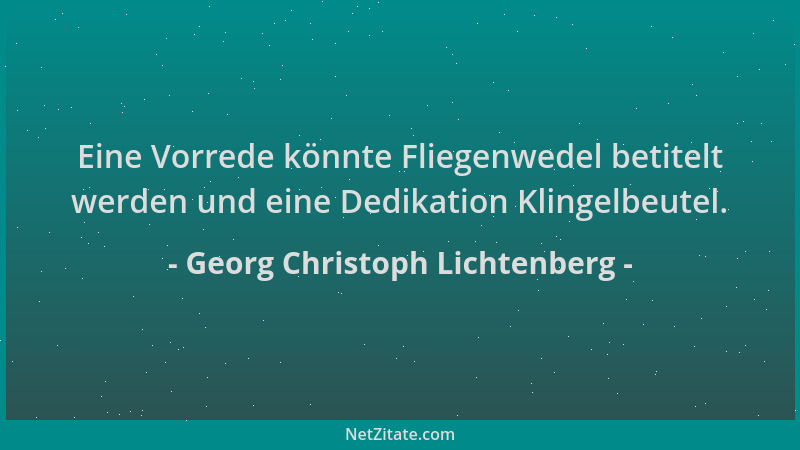 Georg Christoph Lichtenberg - Eine Vorrede könnte Fliegenwedel betitelt werden und eine Dedikation Klingelbeutel....