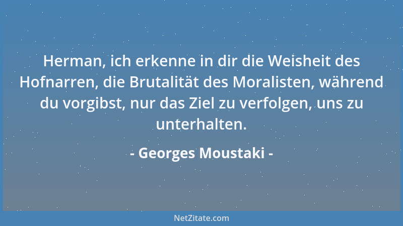 Georges Moustaki - Herman, ich erkenne in dir die Weisheit des Hofnarren, die Brutalität des Moralisten, während du vorgibs...