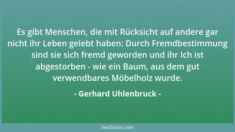 Gerhard Uhlenbruck - Es gibt Menschen, die mit Rücksicht auf andere gar nicht ihr Leben gelebt haben: Durch Fremdbestimmung...