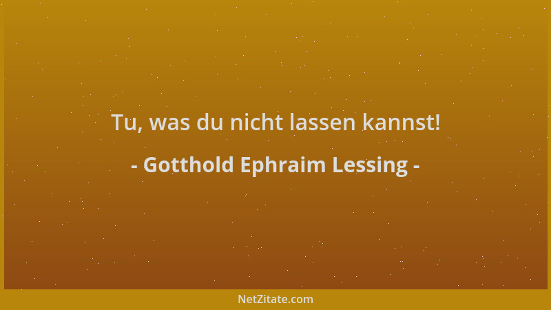 Gotthold Ephraim Lessing - Tu, was du nicht lassen kannst!...