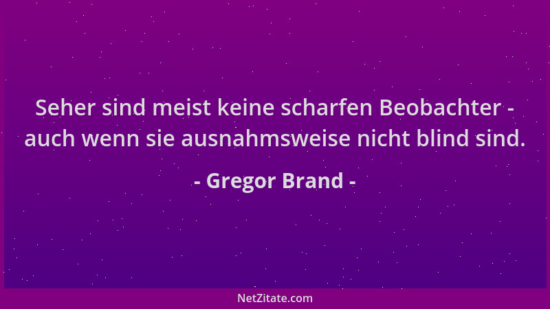 Gregor Brand - Seher sind meist keine scharfen Beobachter - auch wenn sie ausnahmsweise nicht blind sind....