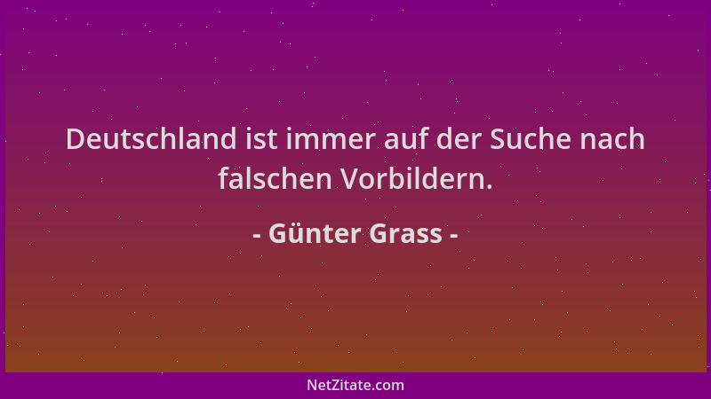 Günter Grass - Deutschland ist immer auf der Suche nach falschen Vorbildern....