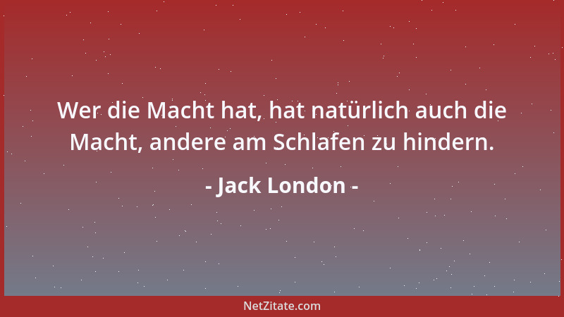 Jack London - Wer die Macht hat, hat natürlich auch die Macht, andere am Schlafen zu hindern....
