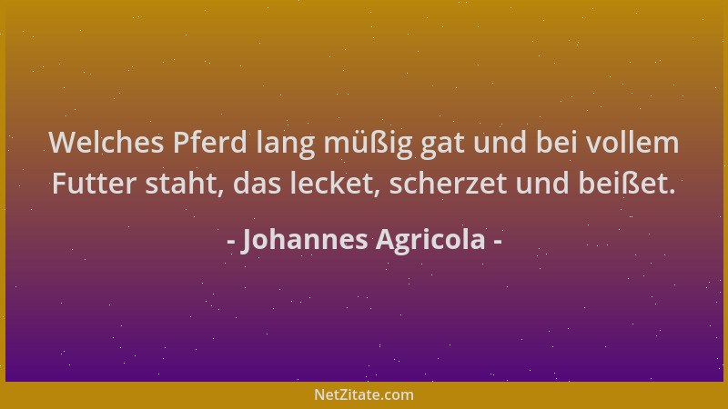 Johannes Agricola - Welches Pferd lang müßig gat und bei vollem Futter staht, das lecket, scherzet und beißet....