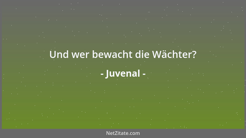 Juvenal - Und wer bewacht die Wächter?...