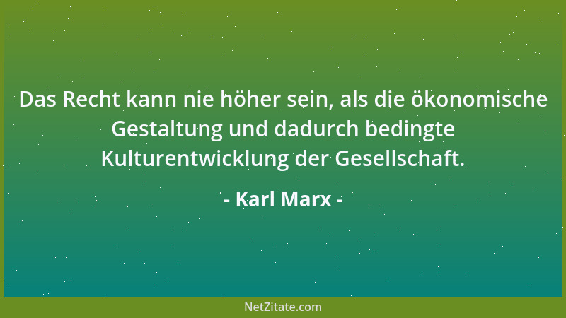Karl Marx - Das Recht kann nie höher sein, als die ökonomische Gestaltung und dadurch bedingte Kulturentwicklung der Gesell...
