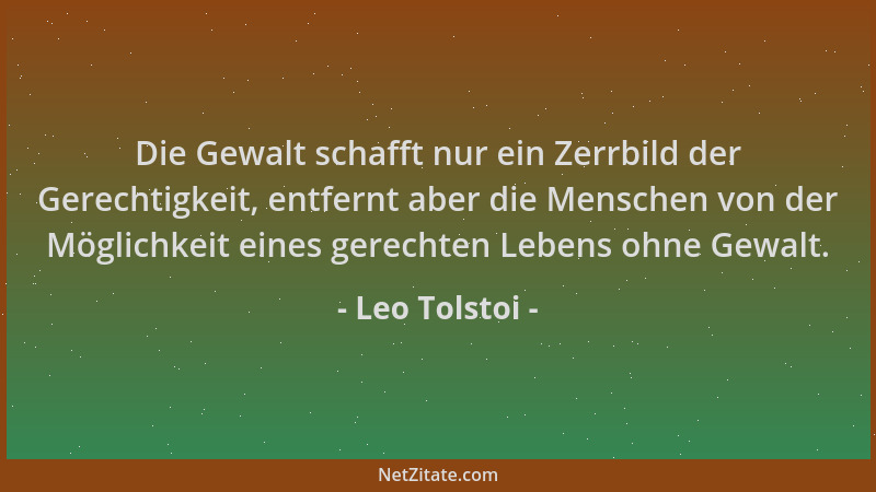 Leo Tolstoi - Die Gewalt schafft nur ein Zerrbild der Gerechtigkeit, entfernt aber die Menschen von der Möglichkeit eines g...