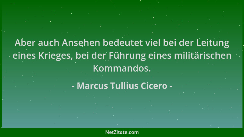 Marcus Tullius Cicero - Aber auch Ansehen bedeutet viel bei der Leitung eines Krieges, bei der Führung eines militärischen...