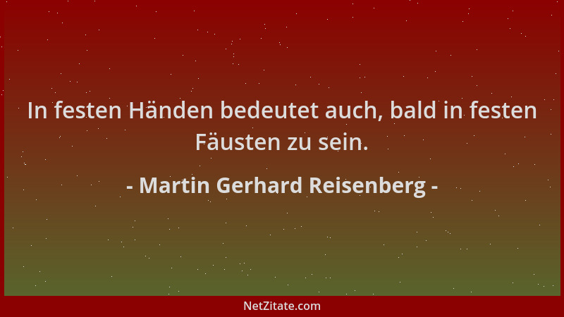 Martin Gerhard Reisenberg - In festen Händen bedeutet auch, bald in festen Fäusten zu sein....