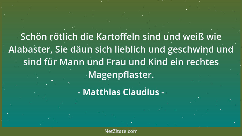 Matthias Claudius - Schön rötlich die Kartoffeln sind und weiß wie Alabaster, Sie däun sich lieblich und geschwind und sind...