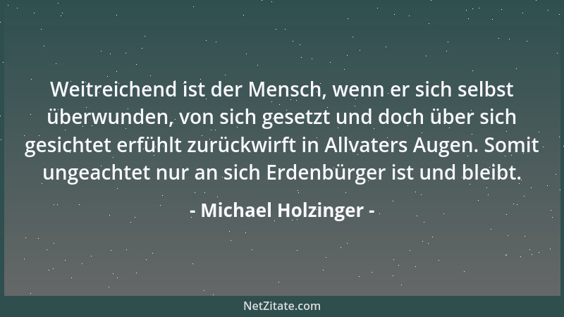 Michael Holzinger - Weitreichend ist der Mensch, wenn er sich selbst überwunden, von sich gesetzt und doch über sich gesich...