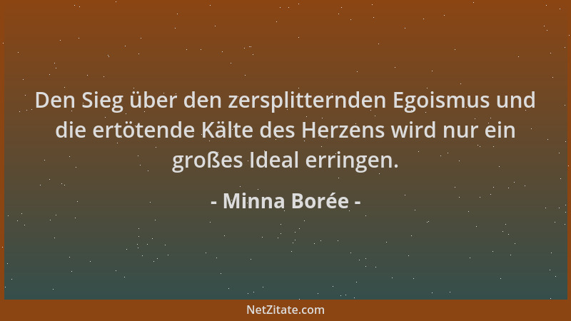 Minna Borée - Den Sieg über den zersplitternden Egoismus und die ertötende Kälte des Herzens wird nur ein großes Ideal erri...