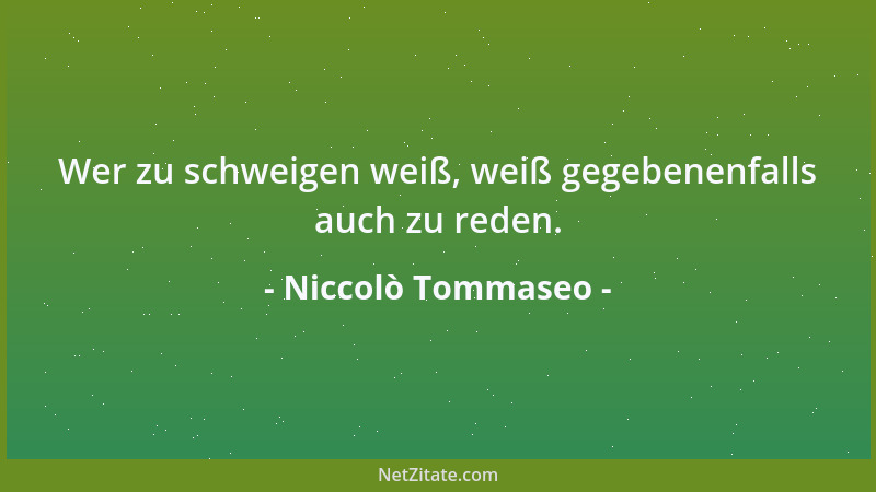 Niccolò Tommaseo - Wer zu schweigen weiß, weiß gegebenenfalls auch zu reden....