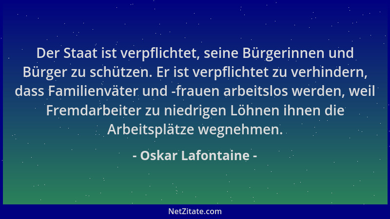 Oskar Lafontaine - Der Staat ist verpflichtet, seine Bürgerinnen und Bürger zu schützen. Er ist verpflichtet zu verhindern,...