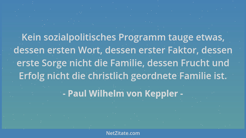 Paul Wilhelm von Keppler - Kein sozialpolitisches Programm tauge etwas, dessen ersten Wort, dessen erster Faktor, dessen er...