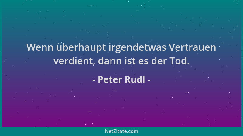Peter Rudl - Wenn überhaupt irgendetwas Vertrauen verdient, dann ist es der Tod....