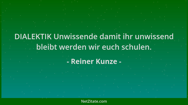 Reiner Kunze - DIALEKTIK Unwissende damit ihr unwissend bleibt werden wir euch schulen....