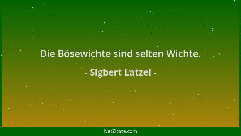 Sigbert Latzel - Die Bösewichte sind selten Wichte....