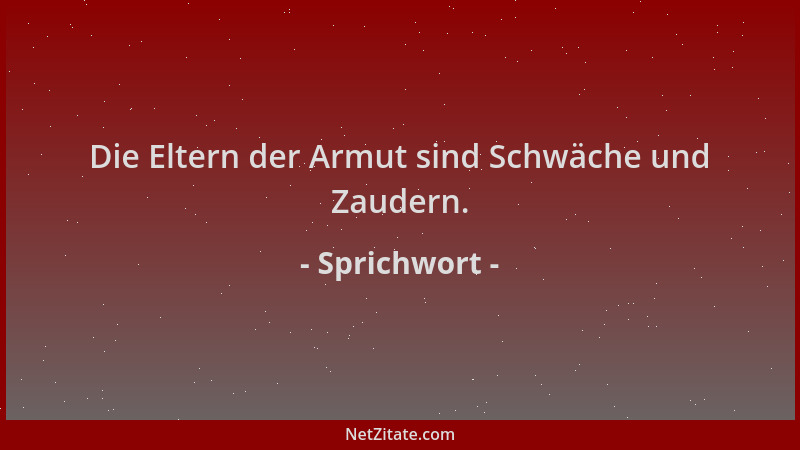 Sprichwort - Die Eltern der Armut sind Schwäche und Zaudern....