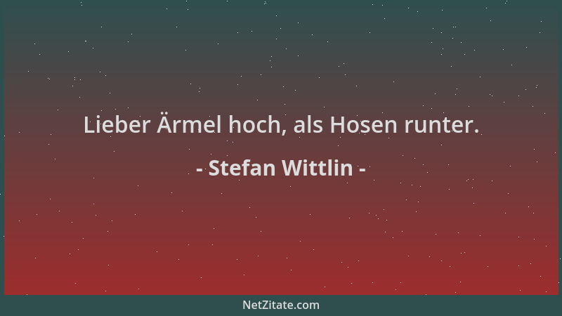 Stefan Wittlin - Lieber Ärmel hoch, als Hosen runter....
