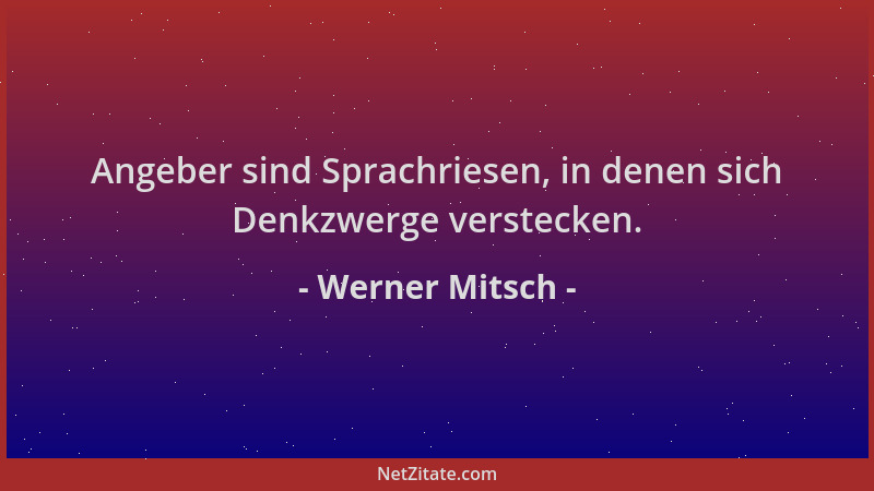 Werner Mitsch - Angeber sind Sprachriesen, in denen sich Denkzwerge verstecken....