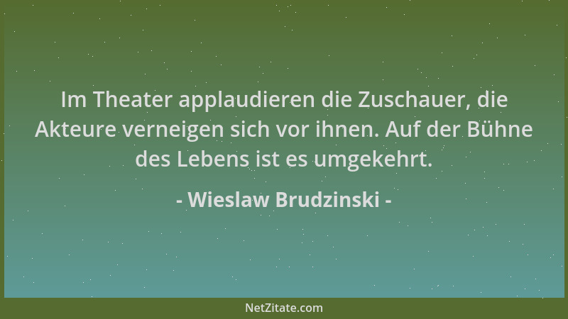 Wieslaw Brudzinski - Im Theater applaudieren die Zuschauer, die Akteure verneigen sich vor ihnen. Auf der Bühne des Lebens...