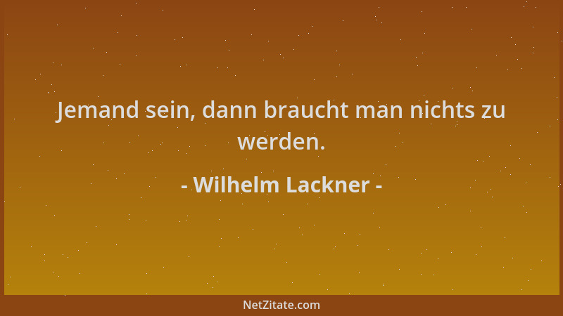 Wilhelm Lackner - Jemand sein, dann braucht man nichts zu werden....