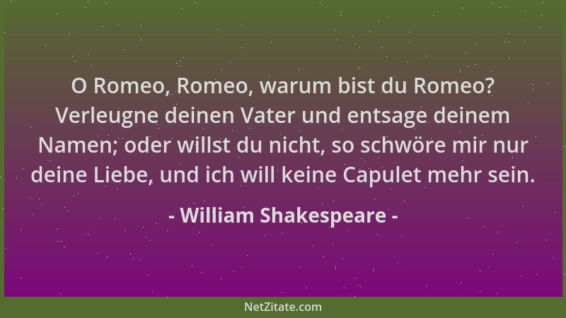 William Shakespeare - O Romeo, Romeo, warum bist du Romeo? Verleugne deinen Vater und entsage deinem Namen; oder willst du...