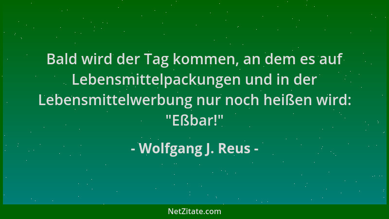 Wolfgang J. Reus - Bald wird der Tag kommen, an dem es auf Lebensmittelpackungen und in der Lebensmittelwerbung nur noch he...