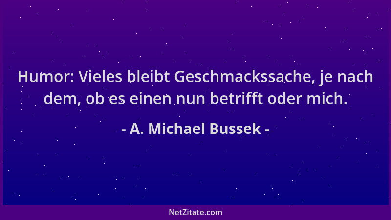 A. Michael Bussek - Humor: Vieles bleibt Geschmackssache, je nach dem, ob es einen nun betrifft oder mich....