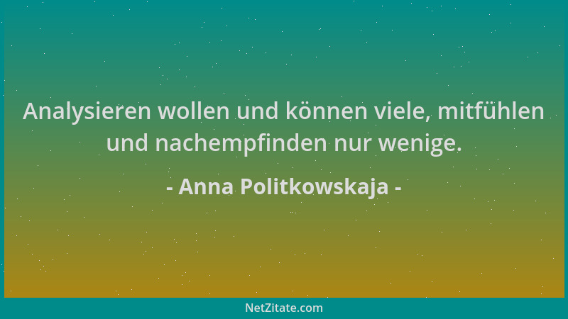 Anna Politkowskaja - Analysieren wollen und können viele, mitfühlen und nachempfinden nur wenige....