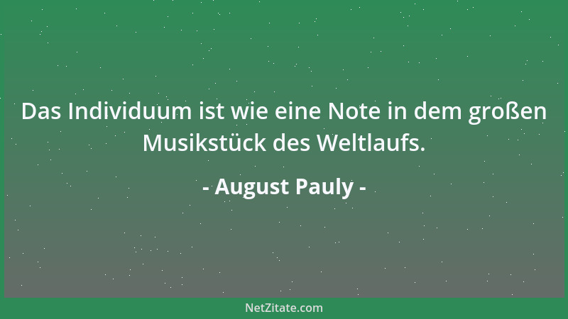 August Pauly - Das Individuum ist wie eine Note in dem großen Musikstück des Weltlaufs....