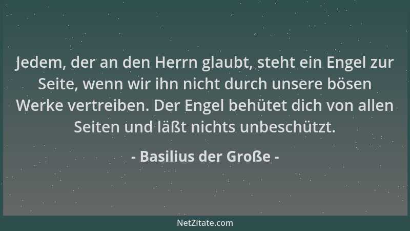 Basilius der Große - Jedem, der an den Herrn glaubt, steht ein Engel zur Seite, wenn wir ihn nicht durch unsere bösen Werke...