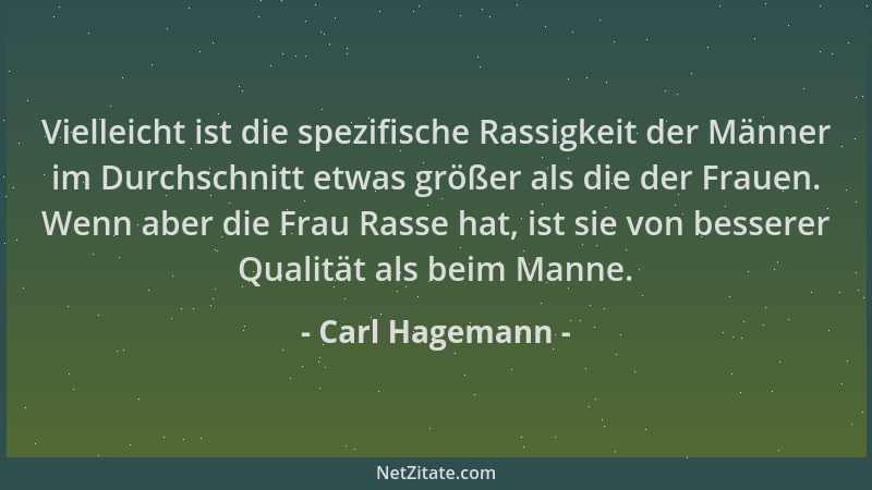Carl Hagemann - Vielleicht ist die spezifische Rassigkeit der Männer im Durchschnitt etwas größer als die der Frauen. Wenn...