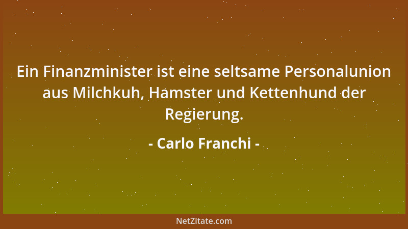 Carlo Franchi - Ein Finanzminister ist eine seltsame Personalunion aus Milchkuh, Hamster und Kettenhund der Regierung....