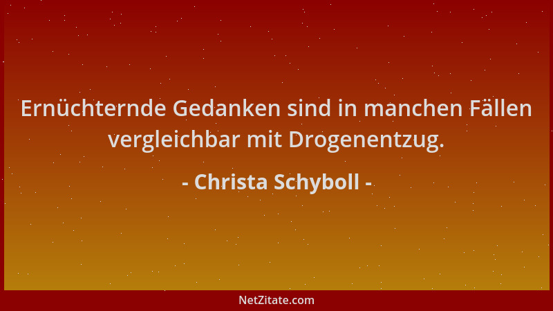 Christa Schyboll - Ernüchternde Gedanken sind in manchen Fällen vergleichbar mit Drogenentzug....