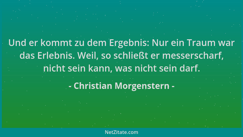 Christian Morgenstern - Und er kommt zu dem Ergebnis: Nur ein Traum war das Erlebnis. Weil, so schließt er messerscharf, ni...