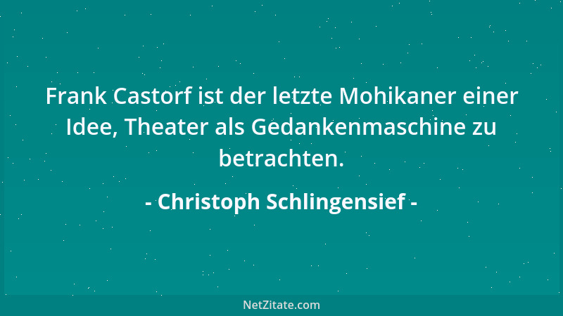 Christoph Schlingensief - Frank Castorf ist der letzte Mohikaner einer Idee, Theater als Gedankenmaschine zu betrachten....