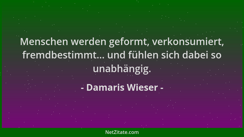 Damaris Wieser - Menschen werden geformt, verkonsumiert, fremdbestimmt... und fühlen sich dabei so unabhängig....