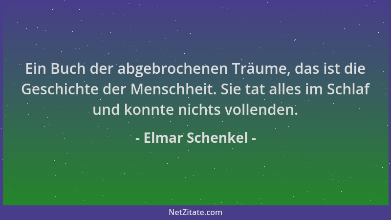 Elmar Schenkel - Ein Buch der abgebrochenen Träume, das ist die Geschichte der Menschheit. Sie tat alles im Schlaf und konn...
