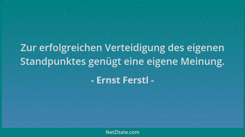 Ernst Ferstl - Zur erfolgreichen Verteidigung des eigenen Standpunktes genügt eine eigene Meinung....